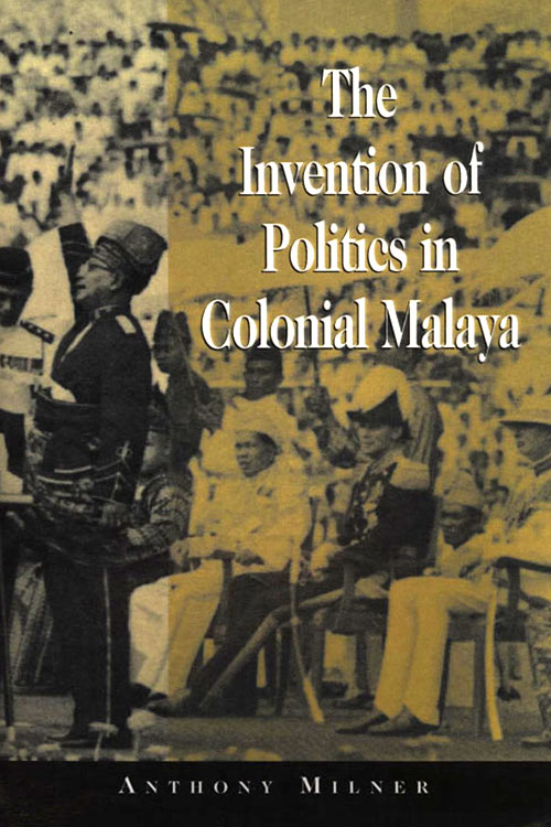 The Invention Of Politics In Colonial Malaya