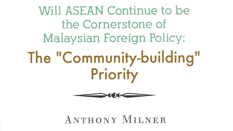 Will ASEAN Continue to be the Cornerstone of Malaysian Foreign Policy: The “Community-building” Priority